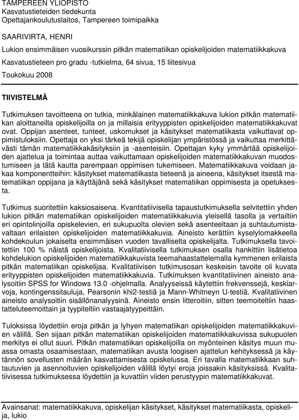 opiskelijoilla on ja millaisia erityyppisten opiskelijoiden matematiikkakuvat ovat. Oppijan asenteet, tunteet, uskomukset ja käsitykset matematiikasta vaikuttavat oppimistuloksiin.