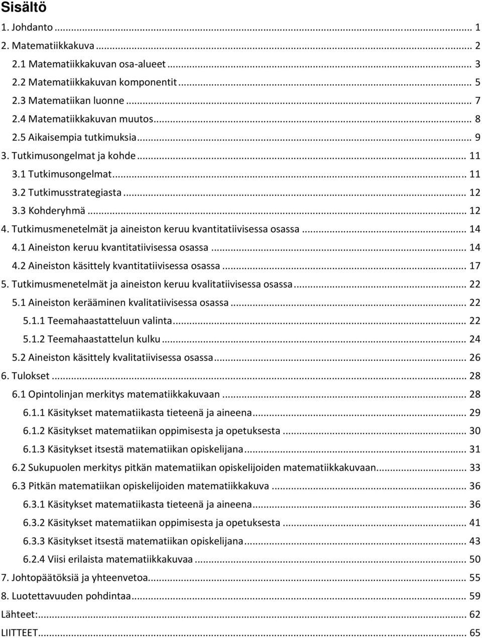 Tutkimusmenetelmät ja aineiston keruu kvantitatiivisessa osassa... 14 4.1 Aineiston keruu kvantitatiivisessa osassa... 14 4.2 Aineiston käsittely kvantitatiivisessa osassa... 17 5.