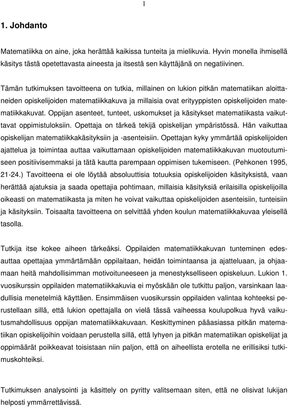 Oppijan asenteet, tunteet, uskomukset ja käsitykset matematiikasta vaikuttavat oppimistuloksiin. Opettaja on tärkeä tekijä opiskelijan ympäristössä.