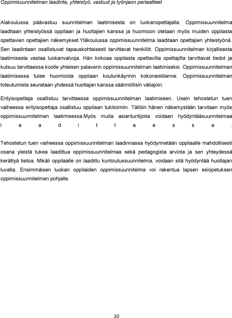 yläkoulussa oppimissuunnitelma laaditaan opettajien yhteistyönä. Sen laadintaan osallistuvat tapauskohtaisesti tarvittavat henkilöt.