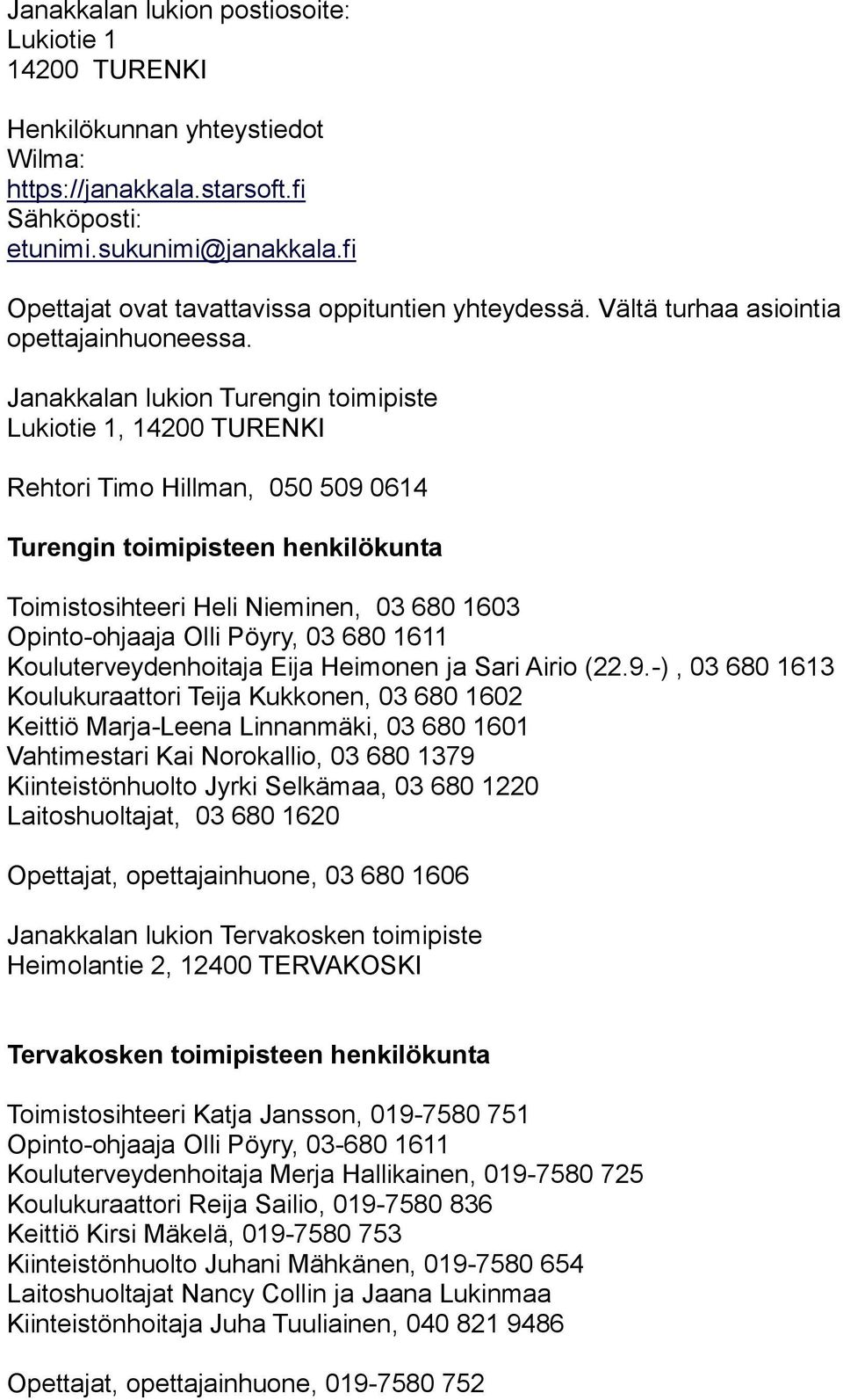 Janakkalan lukion Turengin toimipiste Lukiotie 1, 14200 TURENKI Rehtori Timo Hillman, 050 509 0614 Turengin toimipisteen henkilökunta Toimistosihteeri Heli Nieminen, 03 680 1603 Opinto-ohjaaja Olli