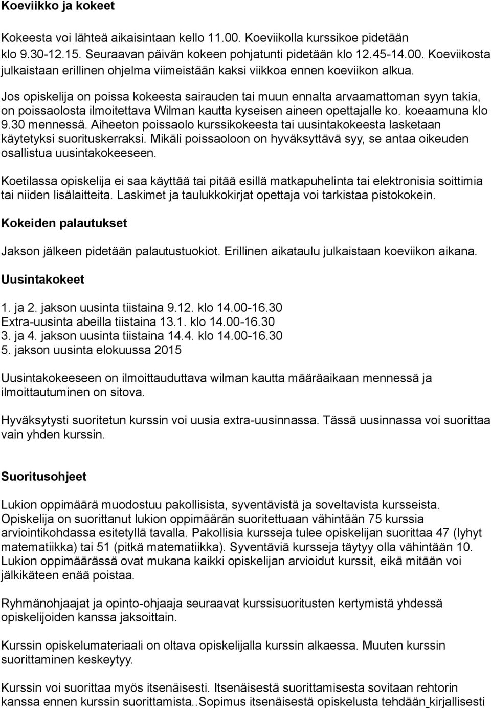 Aiheeton poissaolo kurssikokeesta tai uusintakokeesta lasketaan käytetyksi suorituskerraksi. Mikäli poissaoloon on hyväksyttävä syy, se antaa oikeuden osallistua uusintakokeeseen.