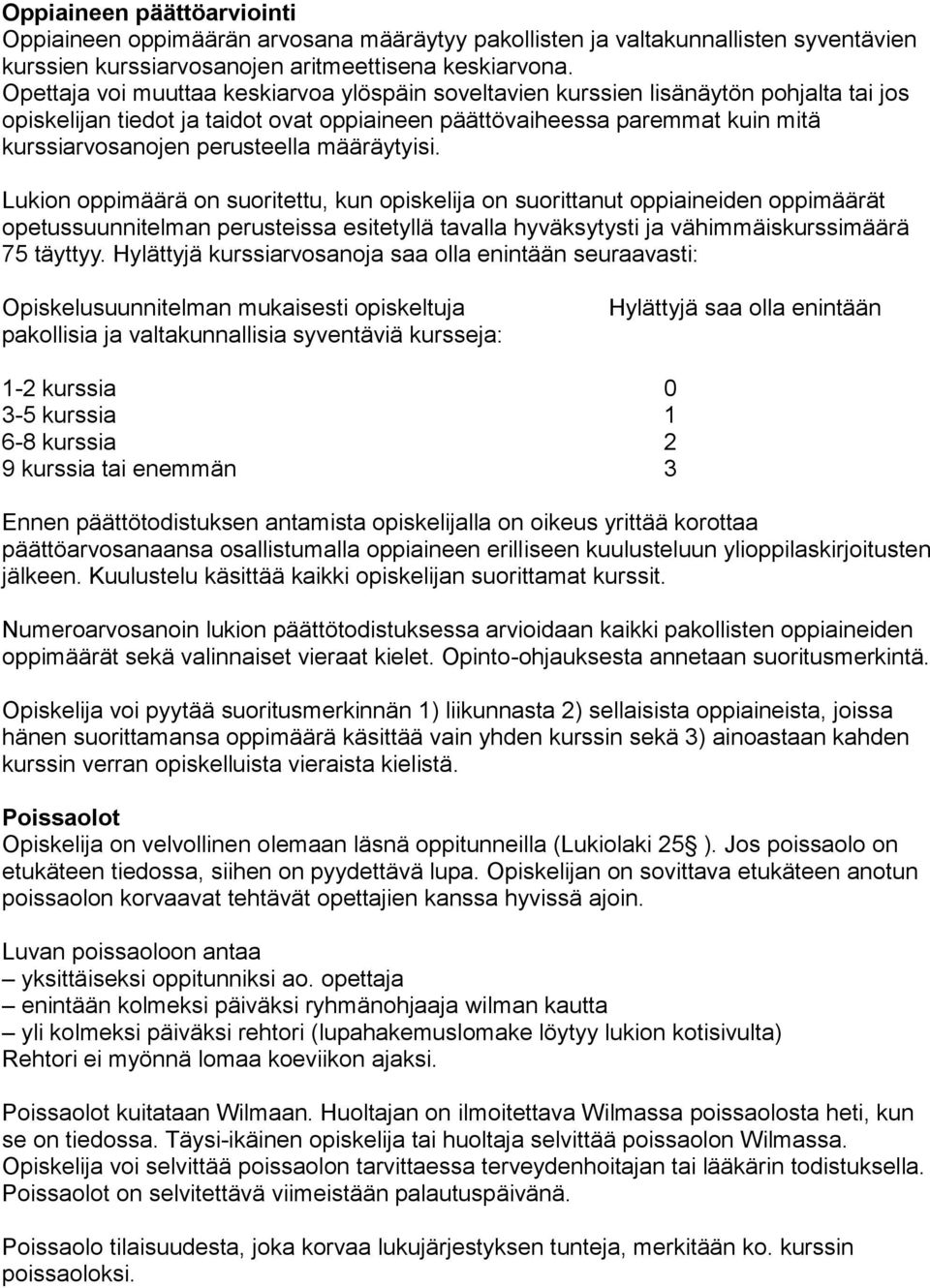 määräytyisi. Lukion oppimäärä on suoritettu, kun opiskelija on suorittanut oppiaineiden oppimäärät opetussuunnitelman perusteissa esitetyllä tavalla hyväksytysti ja vähimmäiskurssimäärä 75 täyttyy.