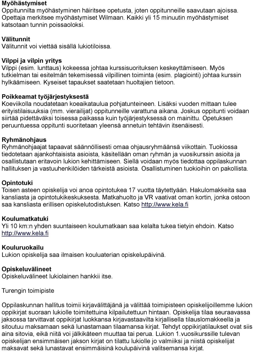 lunttaus) kokeessa johtaa kurssisuorituksen keskeyttämiseen. Myös tutkielman tai esitelmän tekemisessä vilpillinen toiminta (esim. plagiointi) johtaa kurssin hylkäämiseen.