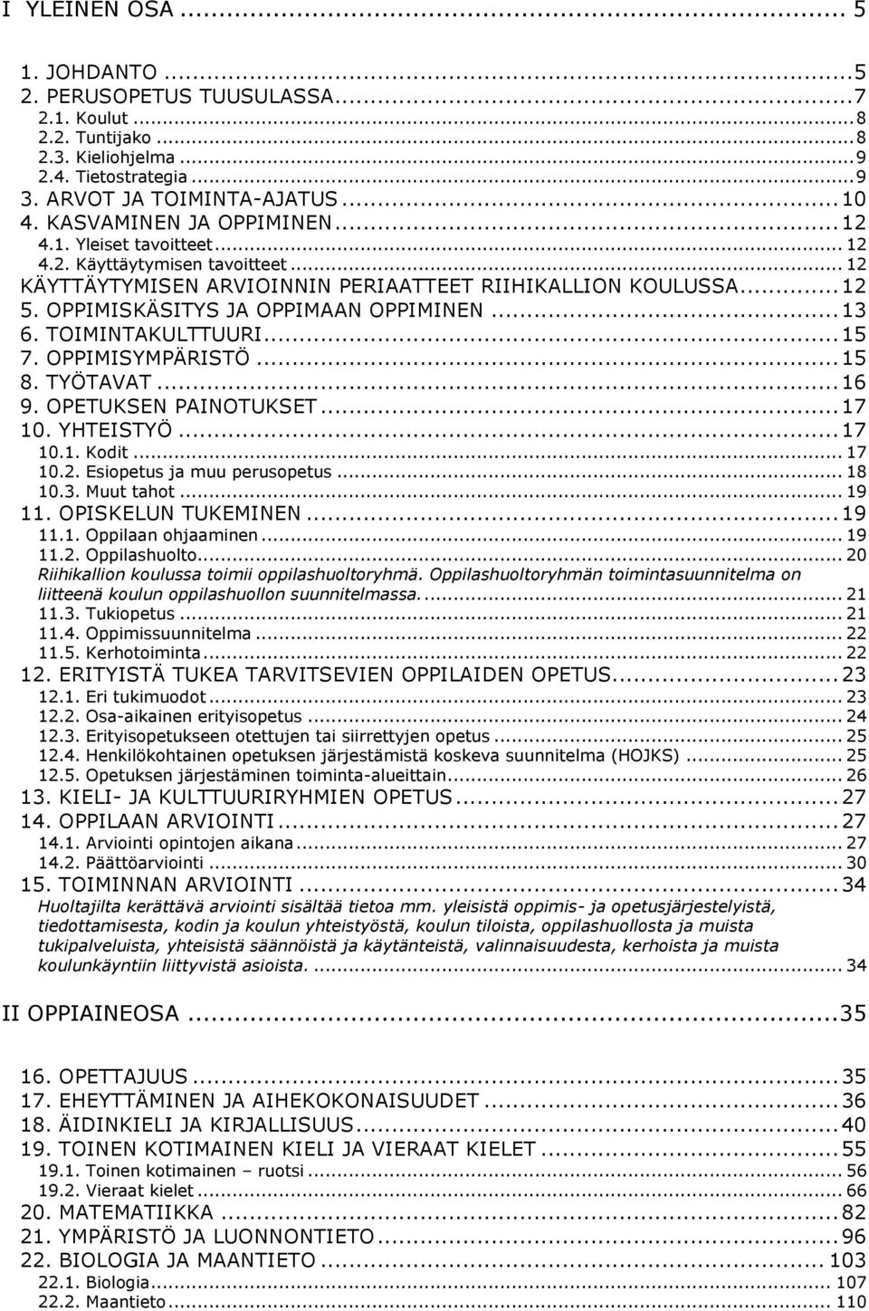 OPPIMISKÄSITYS JA OPPIMAAN OPPIMINEN... 13 6. TOIMINTAKULTTUURI... 15 7. OPPIMISYMPÄRISTÖ... 15 8. TYÖTAVAT... 16 9. OPETUKSEN PAINOTUKSET... 17 10. YHTEISTYÖ... 17 10.1. Kodit... 17 10.2.