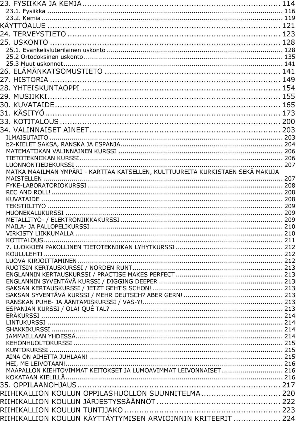 VALINNAISET AINEET... 203 ILMAISUTAITO... 203 b2-kielet SAKSA, RANSKA JA ESPANJA... 204 MATEMATIIKAN VALINNAINEN KURSSI... 206 TIETOTEKNIIKAN KURSSI... 206 LUONNONTIEDEKURSSI.