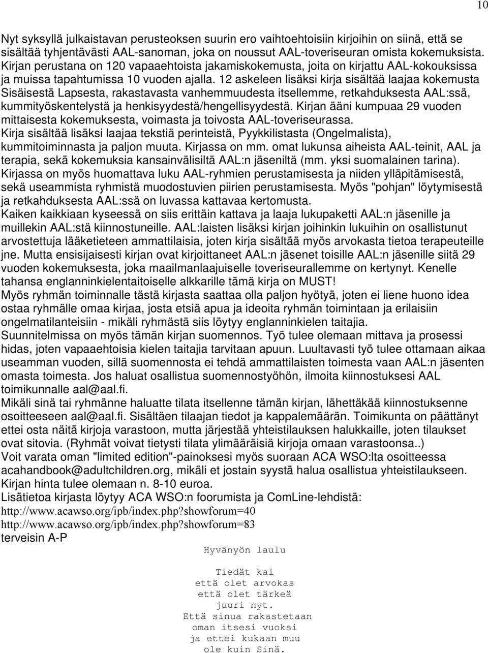 12 askeleen lisäksi kirja sisältää laajaa kokemusta Sisäisestä Lapsesta, rakastavasta vanhemmuudesta itsellemme, retkahduksesta AAL:ssä, kummityöskentelystä ja henkisyydestä/hengellisyydestä.