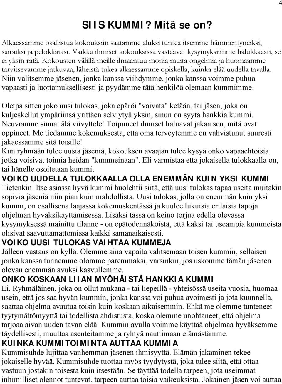 Kokousten välillä meille ilmaantuu monia muita ongelmia ja huomaamme tarvitsevamme jatkuvaa, läheistä tukea alkaessamme opiskella, kuinka elää uudella tavalla.