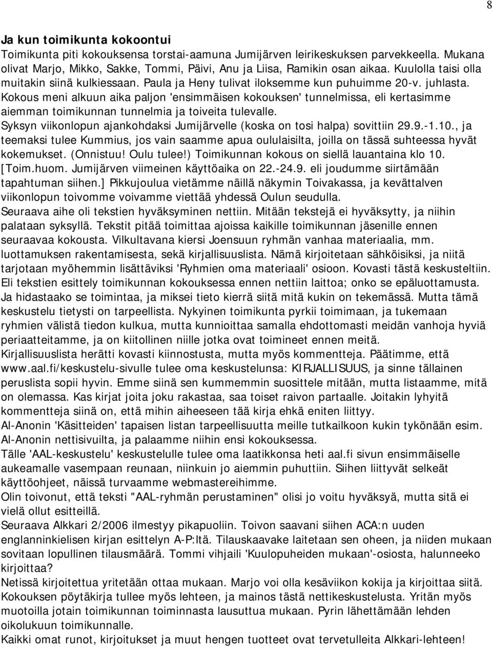 Kokous meni alkuun aika paljon 'ensimmäisen kokouksen' tunnelmissa, eli kertasimme aiemman toimikunnan tunnelmia ja toiveita tulevalle.