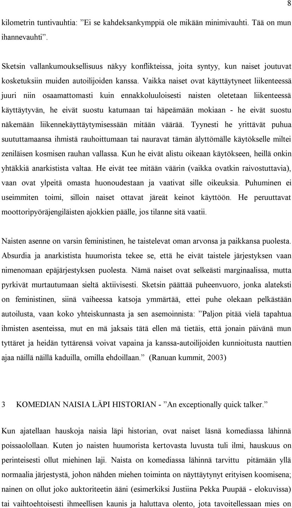 Vaikka naiset ovat käyttäytyneet liikenteessä juuri niin osaamattomasti kuin ennakkoluuloisesti naisten oletetaan liikenteessä käyttäytyvän, he eivät suostu katumaan tai häpeämään mokiaan - he eivät