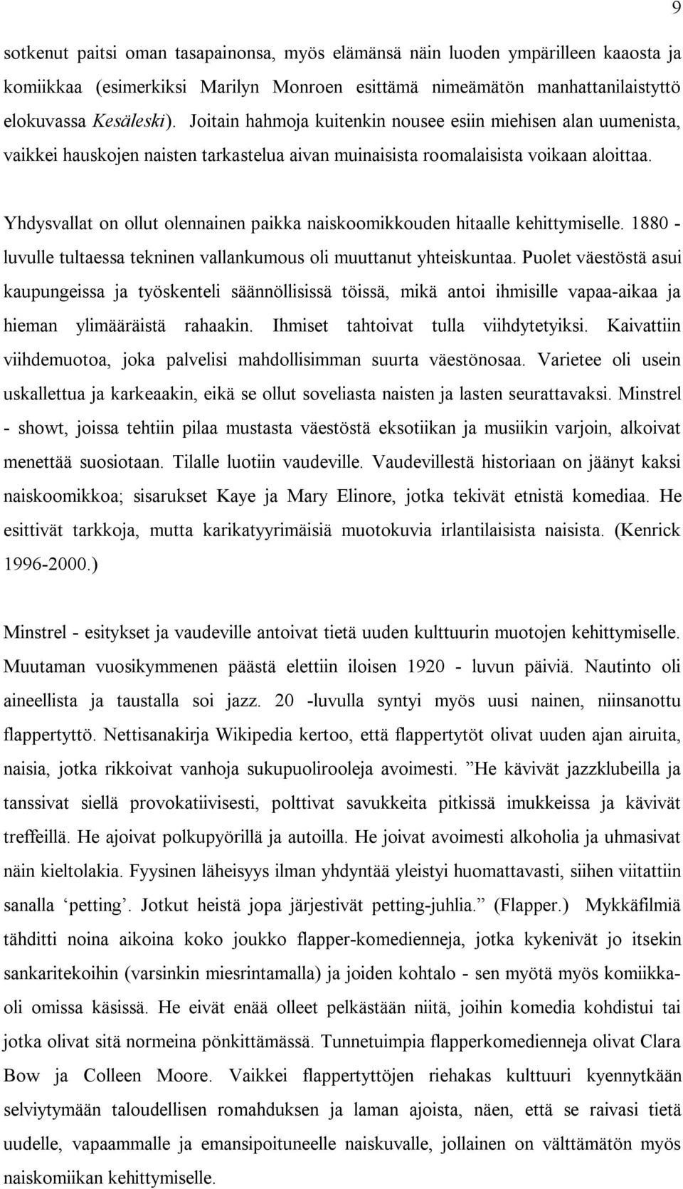 Yhdysvallat on ollut olennainen paikka naiskoomikkouden hitaalle kehittymiselle. 1880 - luvulle tultaessa tekninen vallankumous oli muuttanut yhteiskuntaa.