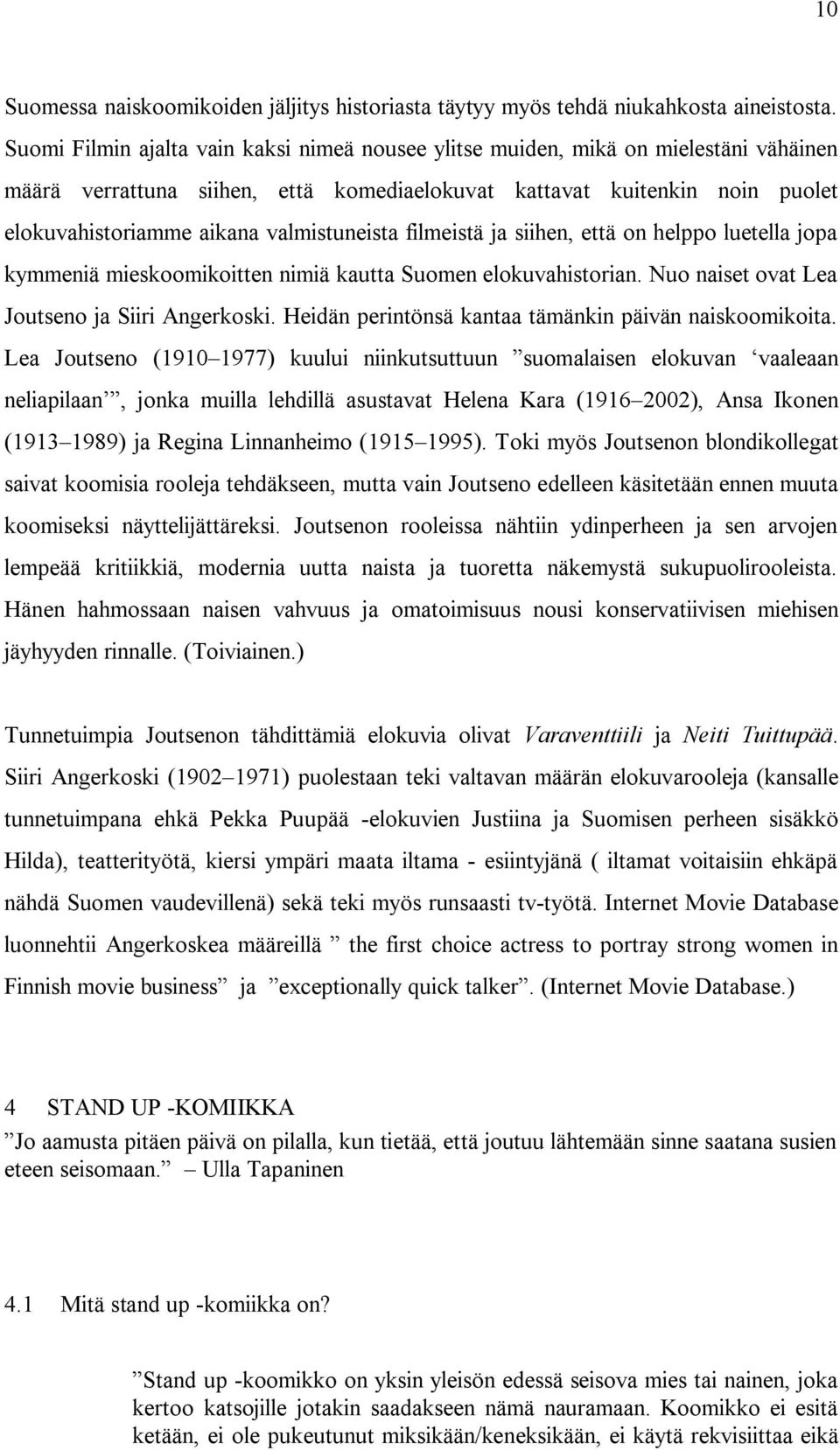 valmistuneista filmeistä ja siihen, että on helppo luetella jopa kymmeniä mieskoomikoitten nimiä kautta Suomen elokuvahistorian. Nuo naiset ovat Lea Joutseno ja Siiri Angerkoski.