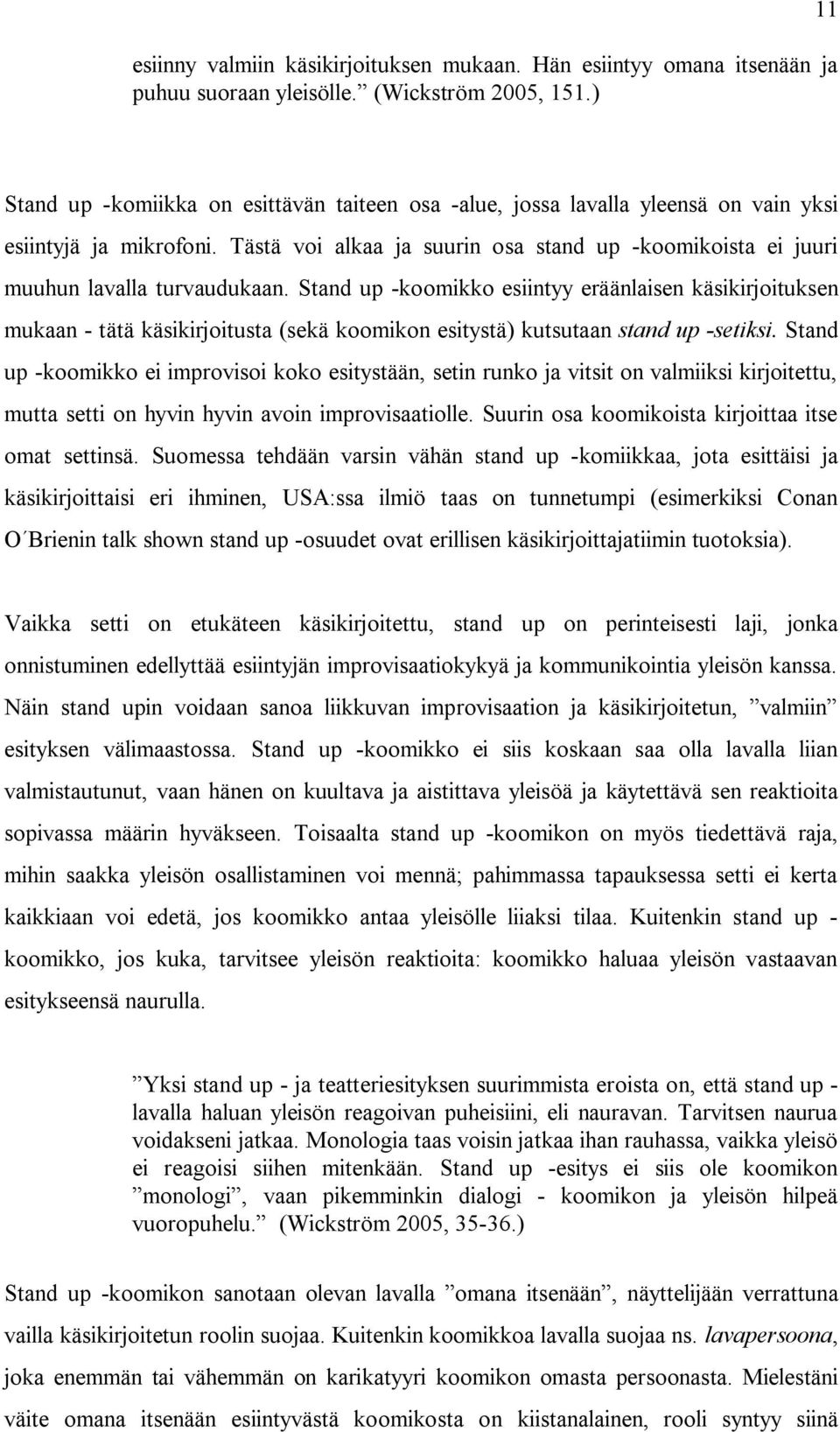 Tästä voi alkaa ja suurin osa stand up -koomikoista ei juuri muuhun lavalla turvaudukaan.