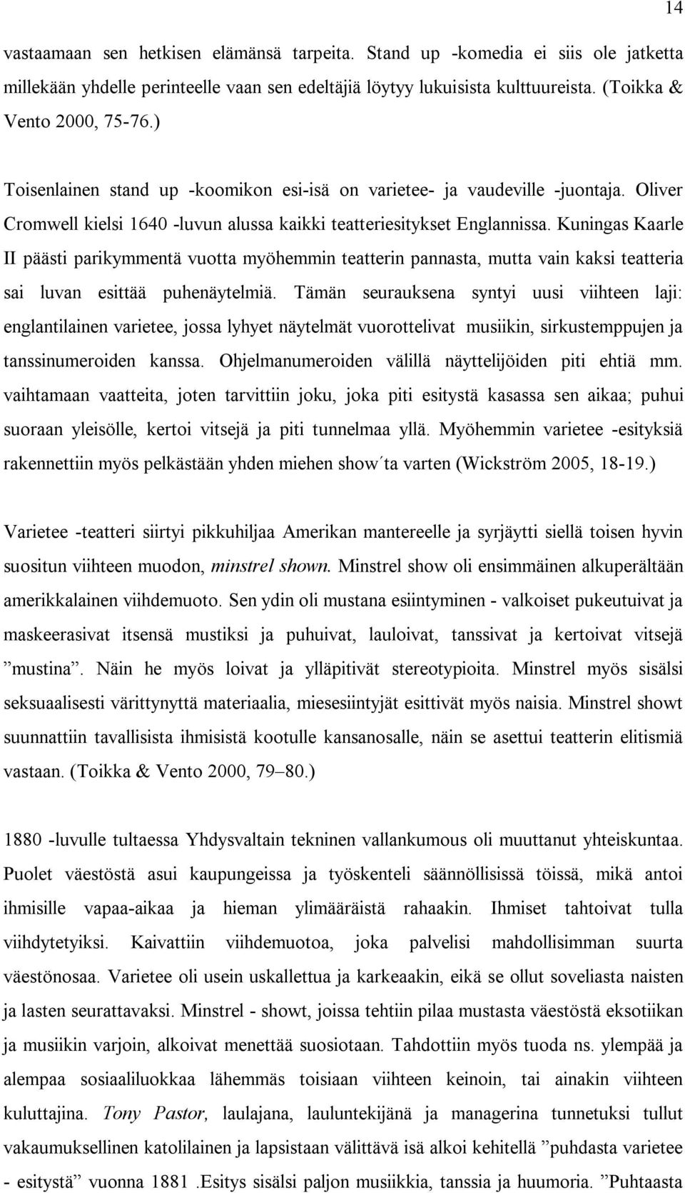 Kuningas Kaarle II päästi parikymmentä vuotta myöhemmin teatterin pannasta, mutta vain kaksi teatteria sai luvan esittää puhenäytelmiä.