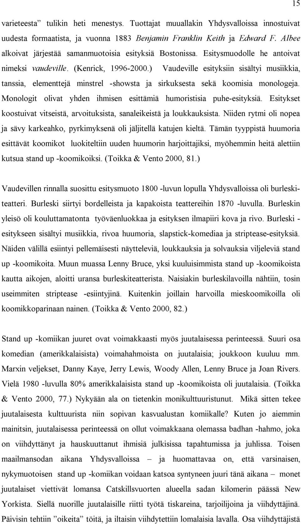 ) Vaudeville esityksiin sisältyi musiikkia, tanssia, elementtejä minstrel -showsta ja sirkuksesta sekä koomisia monologeja. Monologit olivat yhden ihmisen esittämiä humoristisia puhe-esityksiä.