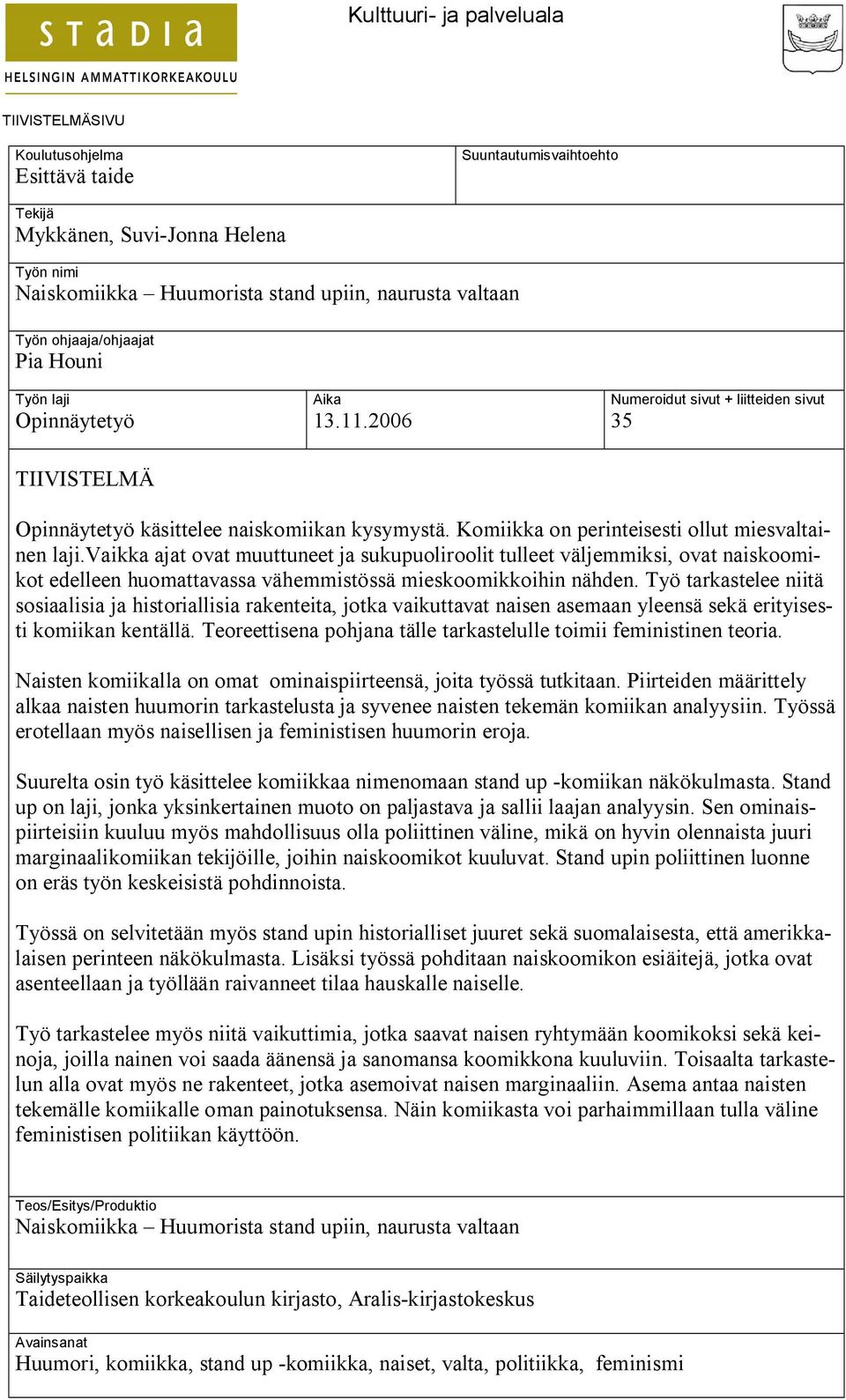 Komiikka on perinteisesti ollut miesvaltainen laji.vaikka ajat ovat muuttuneet ja sukupuoliroolit tulleet väljemmiksi, ovat naiskoomikot edelleen huomattavassa vähemmistössä mieskoomikkoihin nähden.