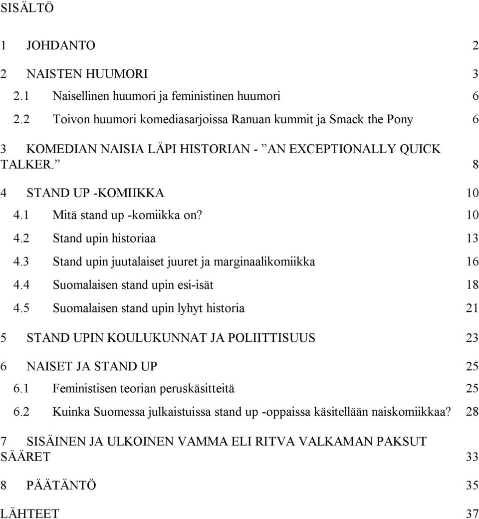 1 Mitä stand up -komiikka on? 10 4.2 Stand upin historiaa 13 4.3 Stand upin juutalaiset juuret ja marginaalikomiikka 16 4.4 Suomalaisen stand upin esi-isät 18 4.