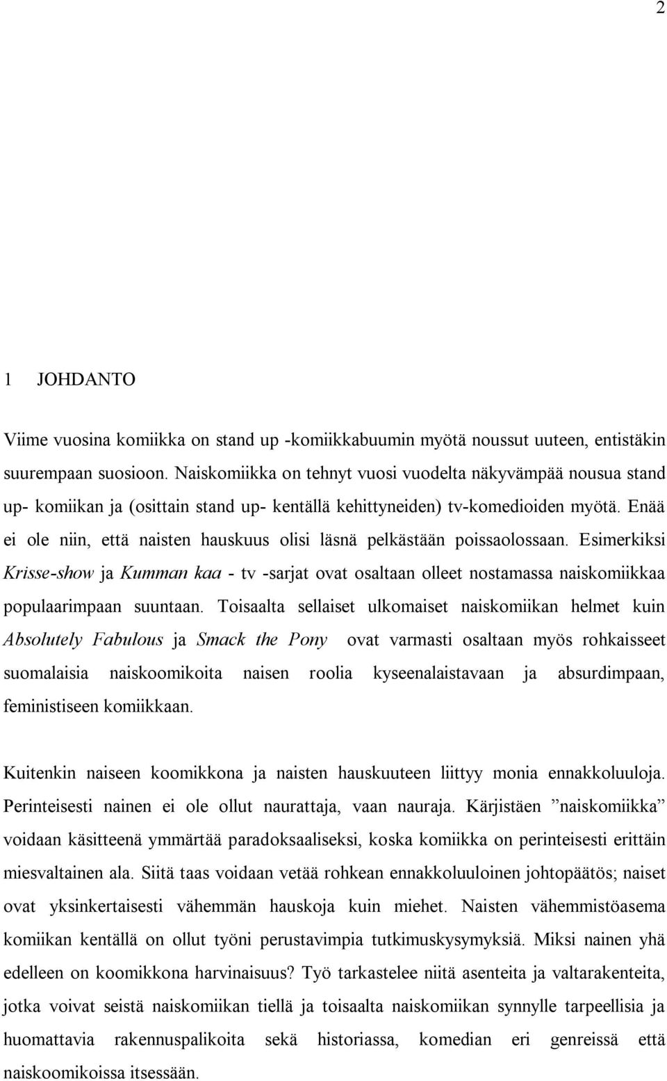 Enää ei ole niin, että naisten hauskuus olisi läsnä pelkästään poissaolossaan. Esimerkiksi Krisse-show ja Kumman kaa - tv -sarjat ovat osaltaan olleet nostamassa naiskomiikkaa populaarimpaan suuntaan.