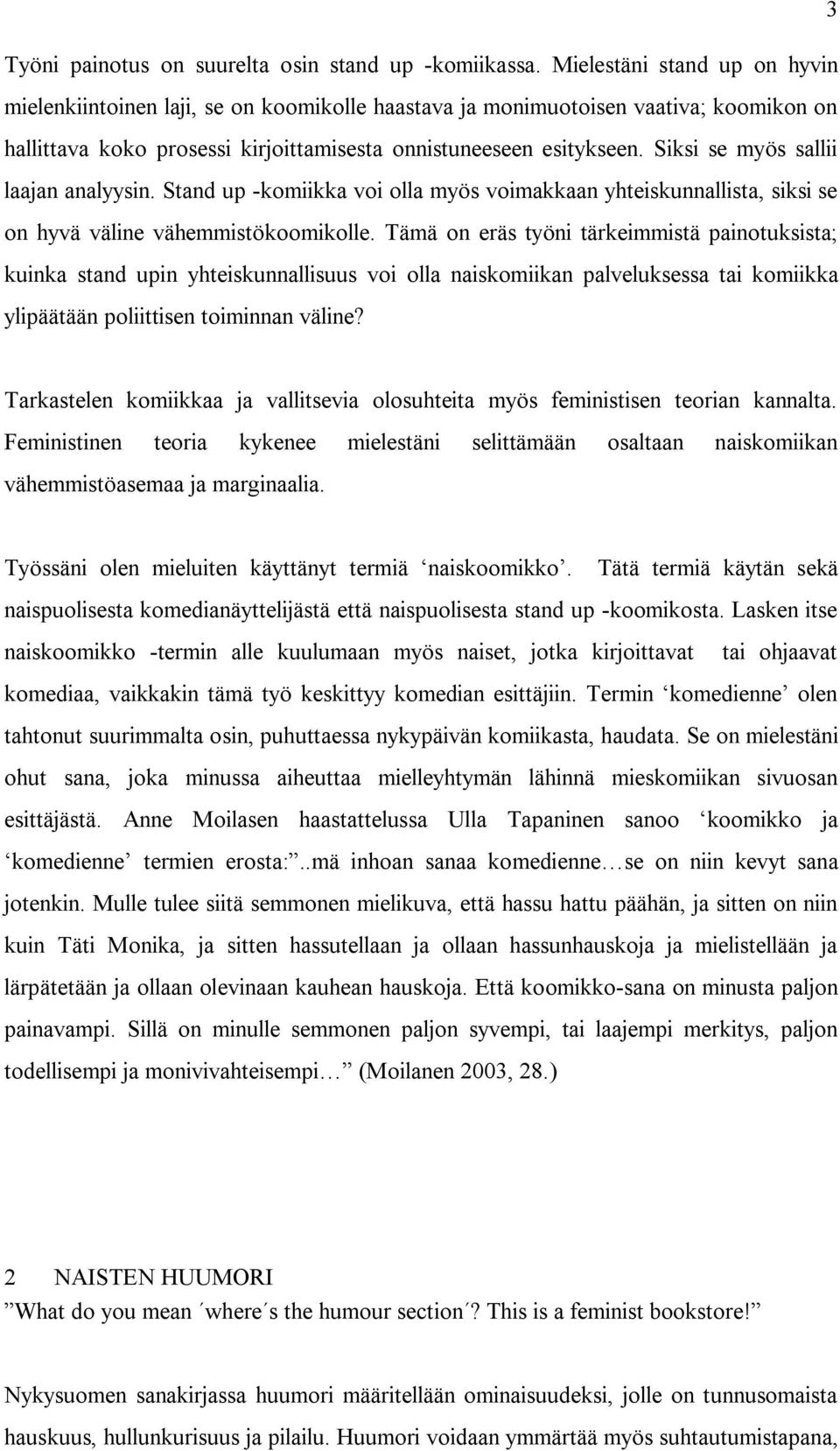 Siksi se myös sallii laajan analyysin. Stand up -komiikka voi olla myös voimakkaan yhteiskunnallista, siksi se on hyvä väline vähemmistökoomikolle.