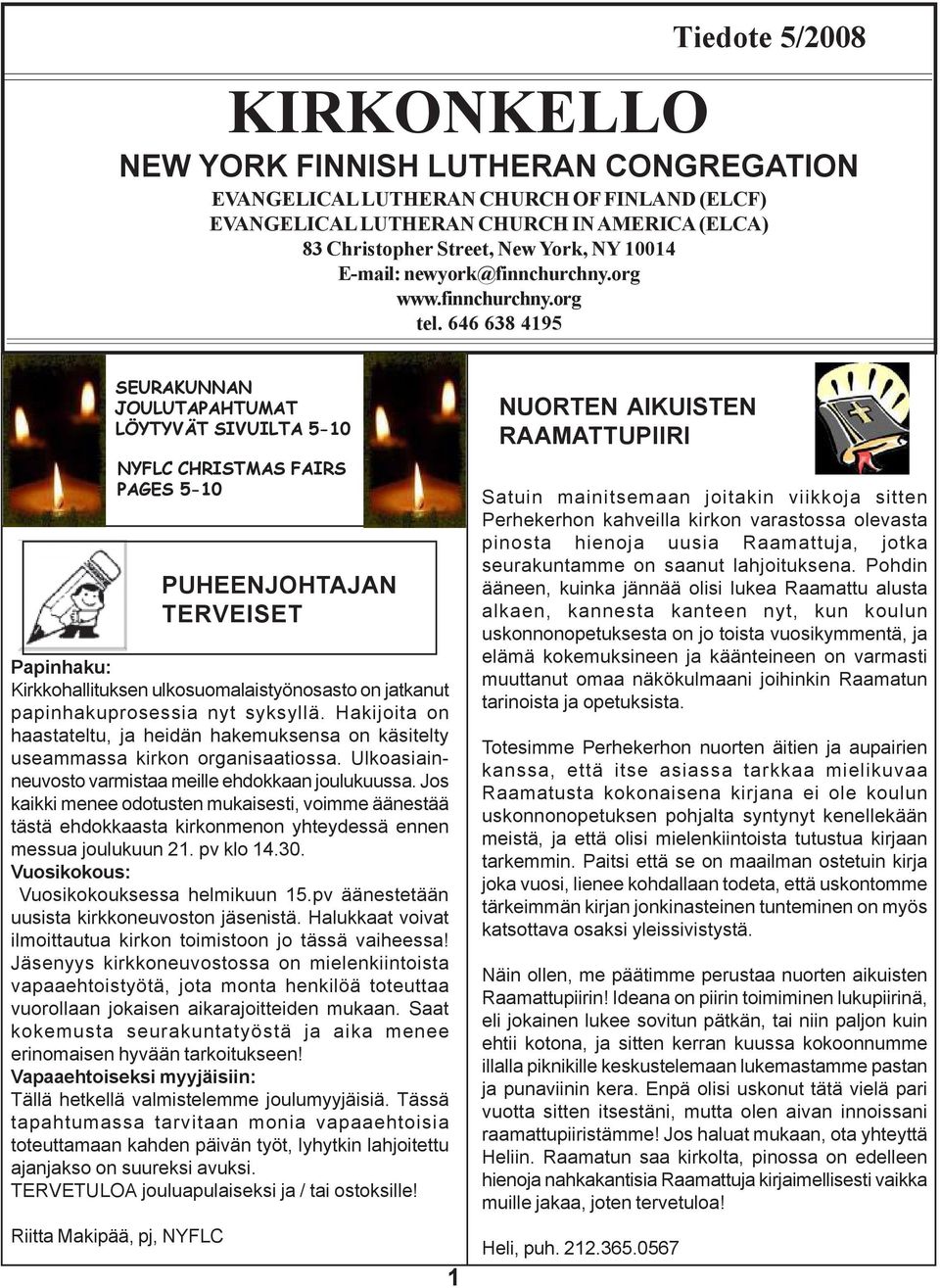646 638 4195 SEURAKUNNAN JOULUTAPAHTUMAT LÖYTYVÄT SIVUILTA 5-10 NYFLC CHRISTMAS FAIRS PAGES 5-10 Papinhaku: Kirkkohallituksen ulkosuomalaistyönosasto on jatkanut papinhakuprosessia nyt syksyllä.