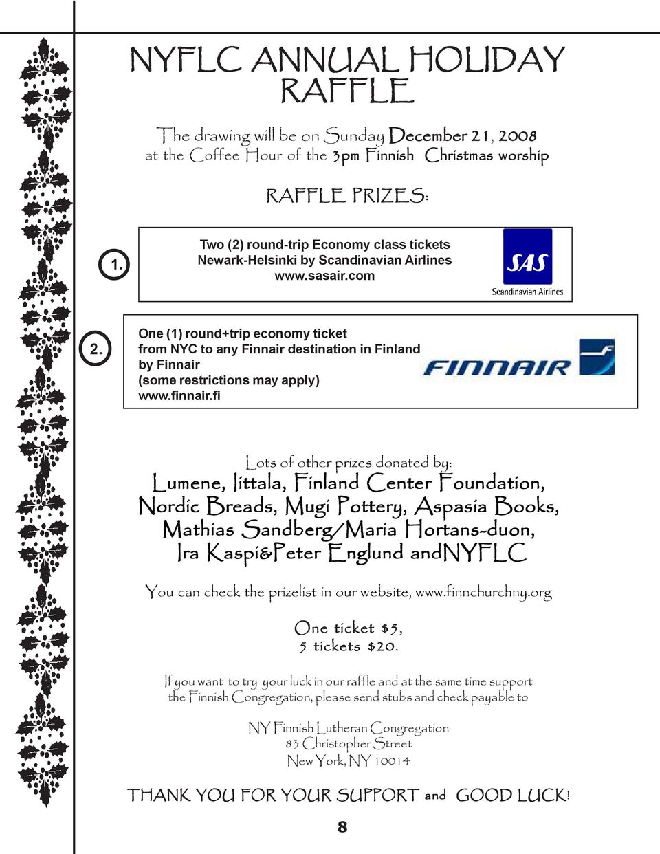 One (1) round+trip economy ticket from NYC to any Finnair destination in Finland by Finnair (some restrictions may apply) www.finnair.