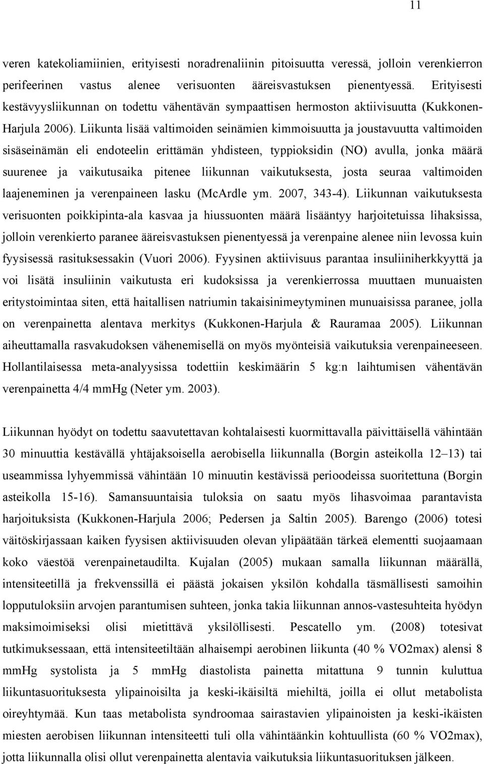 Liikunta lisää valtimoiden seinämien kimmoisuutta ja joustavuutta valtimoiden sisäseinämän eli endoteelin erittämän yhdisteen, typpioksidin (NO) avulla, jonka määrä suurenee ja vaikutusaika pitenee