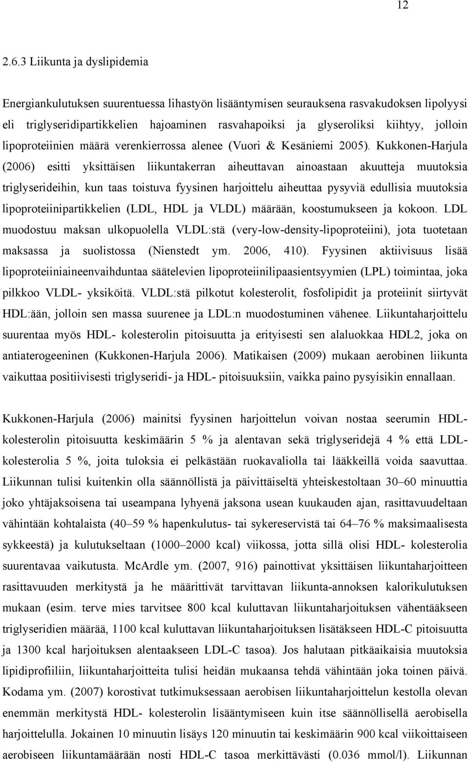 jolloin lipoproteiinien määrä verenkierrossa alenee (Vuori & Kesäniemi 2005).