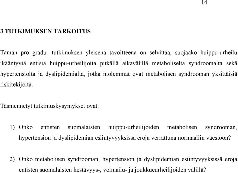 Täsmennetyt tutkimuskysymykset ovat: 1) Onko entisten suomalaisten huippu-urheilijoiden metabolisen syndrooman, hypertension ja dyslipidemian esiintyvyyksissä eroja