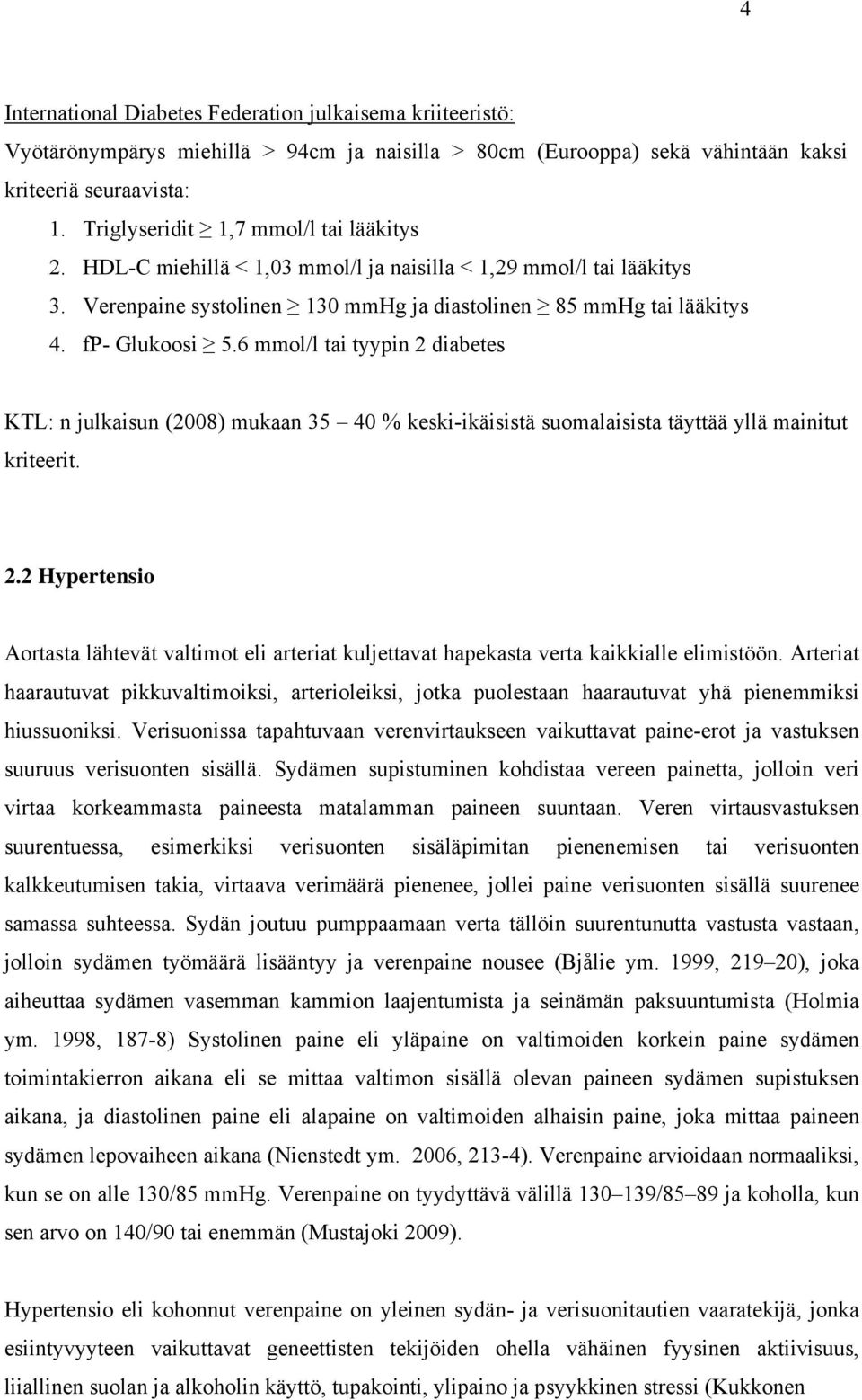 6 mmol/l tai tyypin 2 diabetes KTL: n julkaisun (2008) mukaan 35 40 % keski-ikäisistä suomalaisista täyttää yllä mainitut kriteerit. 2.2 Hypertensio Aortasta lähtevät valtimot eli arteriat kuljettavat hapekasta verta kaikkialle elimistöön.