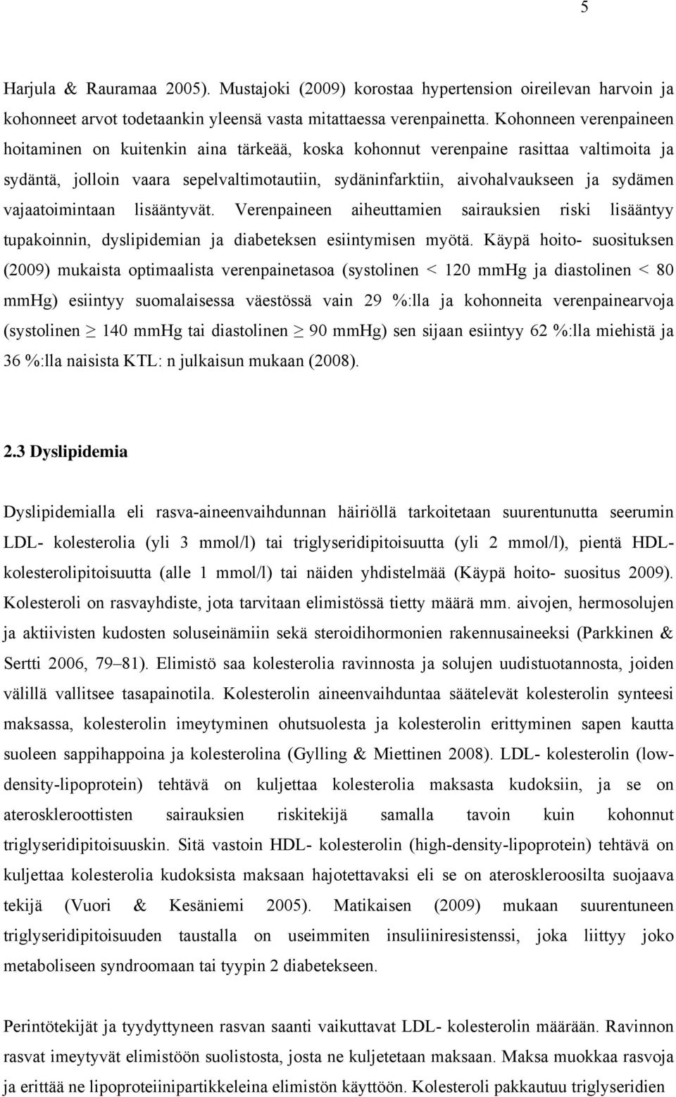 vajaatoimintaan lisääntyvät. Verenpaineen aiheuttamien sairauksien riski lisääntyy tupakoinnin, dyslipidemian ja diabeteksen esiintymisen myötä.