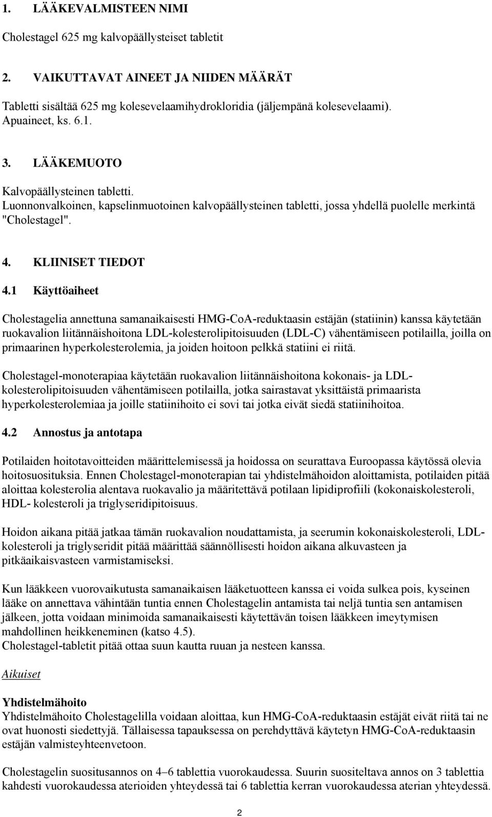 1 Käyttöaiheet Cholestagelia annettuna samanaikaisesti HMG-CoA-reduktaasin estäjän (statiinin) kanssa käytetään ruokavalion liitännäishoitona LDL-kolesterolipitoisuuden (LDL-C) vähentämiseen