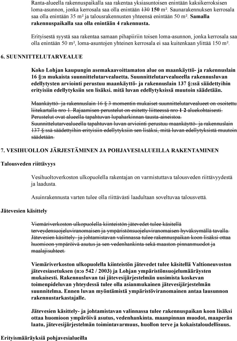 Erityisestä syystä saa rakentaa samaan pihapiiriin toisen loma-asunnon, jonka kerrosala saa olla enintään 50 m², loma-asuntojen yhteinen kerrosala ei saa kuitenkaan ylittää 150 m². 6.