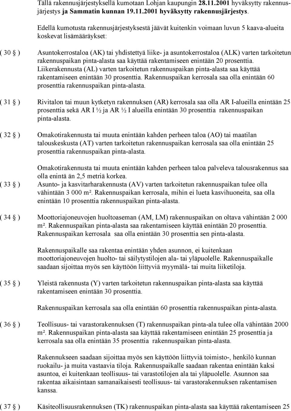 Edellä kumotusta rakennusjärjestyksestä jäävät kuitenkin voimaan luvun 5 kaava-alueita koskevat lisämääräykset: ( 30 ) Asuntokerrostaloa (AK) tai yhdistettyä liike- ja asuntokerrostaloa (ALK) varten