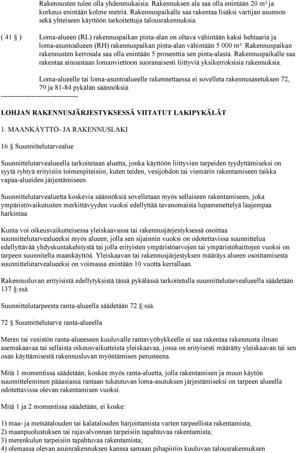 ( 41 ) Loma-alueen (RL) rakennuspaikan pinta-alan on oltava vähintään kaksi hehtaaria ja loma-asuntoalueen (RH) rakennuspaikan pinta-alan vähintään 5 000 m².