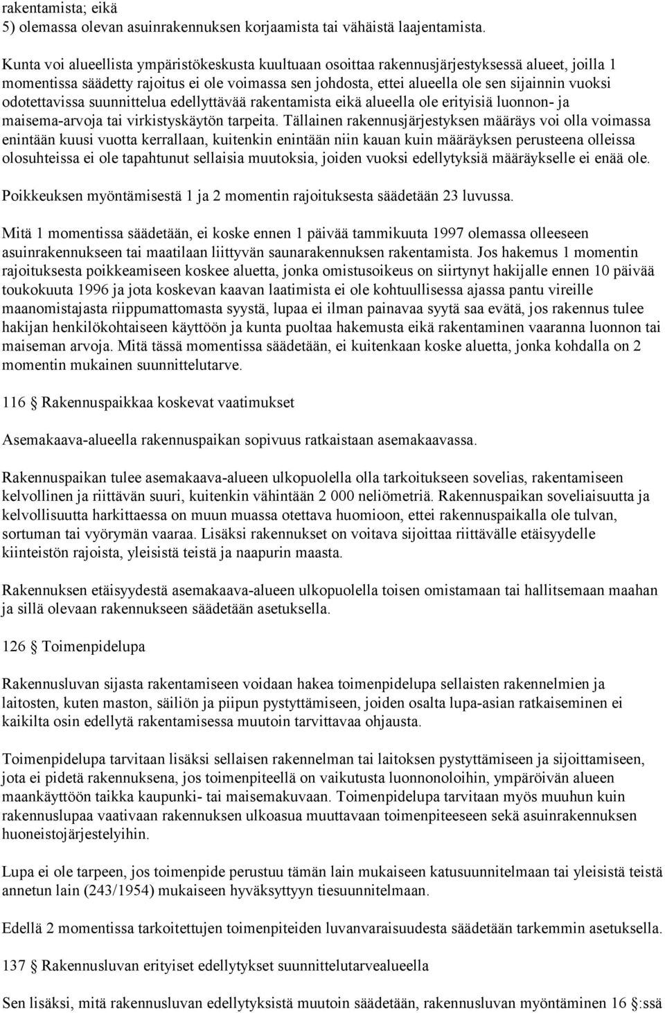 odotettavissa suunnittelua edellyttävää rakentamista eikä alueella ole erityisiä luonnon- ja maisema-arvoja tai virkistyskäytön tarpeita.