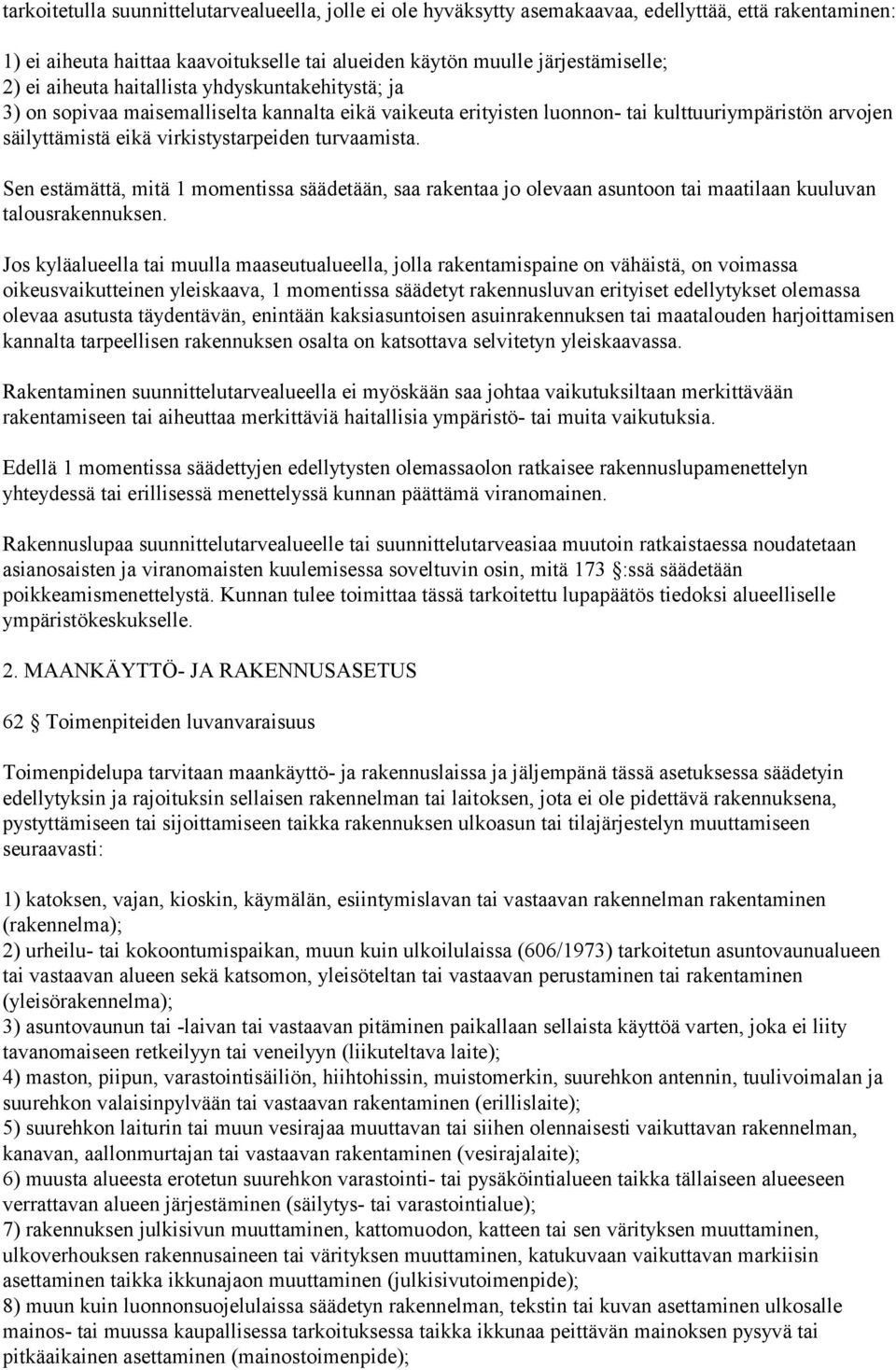 Sen estämättä, mitä 1 momentissa säädetään, saa rakentaa jo olevaan asuntoon tai maatilaan kuuluvan talousrakennuksen.