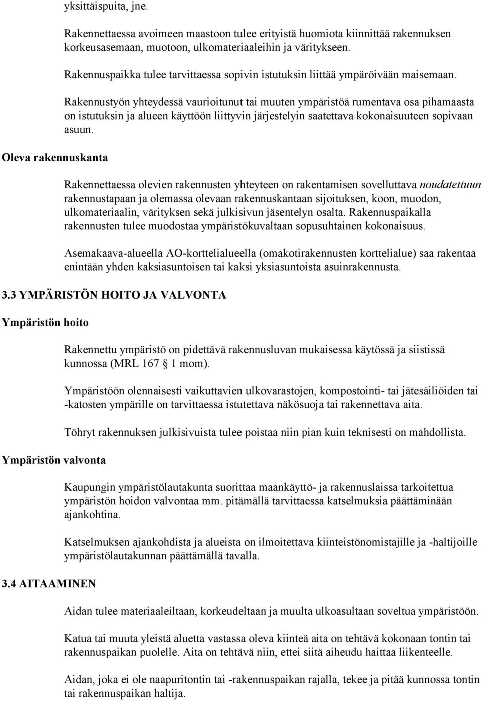 Rakennustyön yhteydessä vaurioitunut tai muuten ympäristöä rumentava osa pihamaasta on istutuksin ja alueen käyttöön liittyvin järjestelyin saatettava kokonaisuuteen sopivaan asuun.