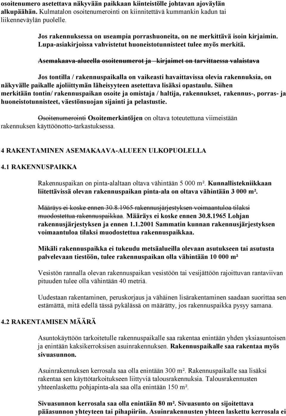 Asemakaava-alueella osoitenumerot ja kirjaimet on tarvittaessa valaistava Jos tontilla / rakennuspaikalla on vaikeasti havaittavissa olevia rakennuksia, on näkyvälle paikalle ajoliittymän