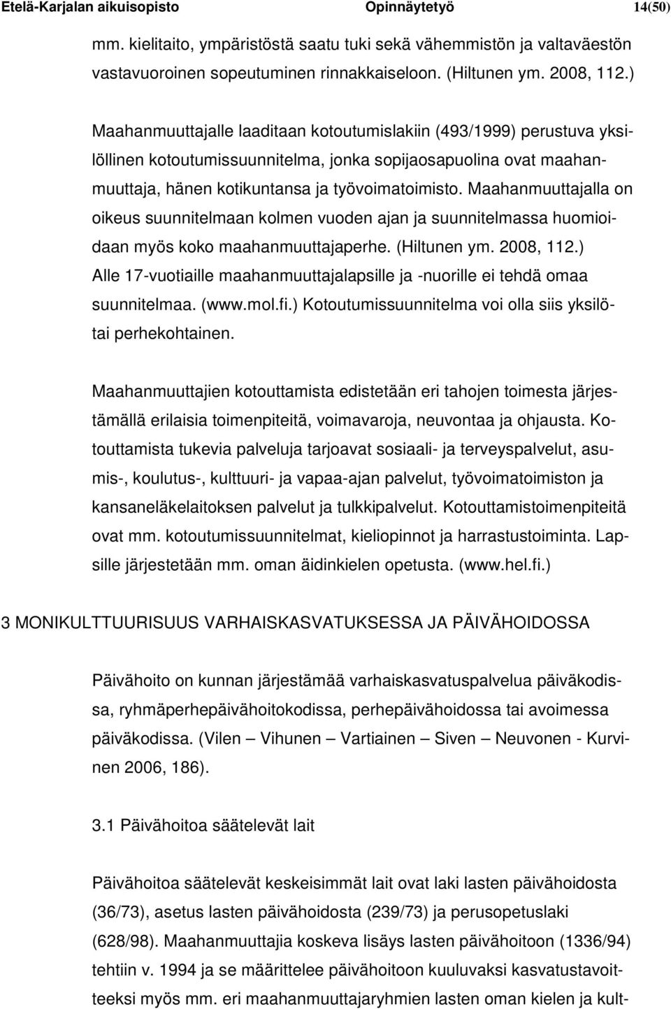 Maahanmuuttajalla on oikeus suunnitelmaan kolmen vuoden ajan ja suunnitelmassa huomioidaan myös koko maahanmuuttajaperhe. (Hiltunen ym. 2008, 112.