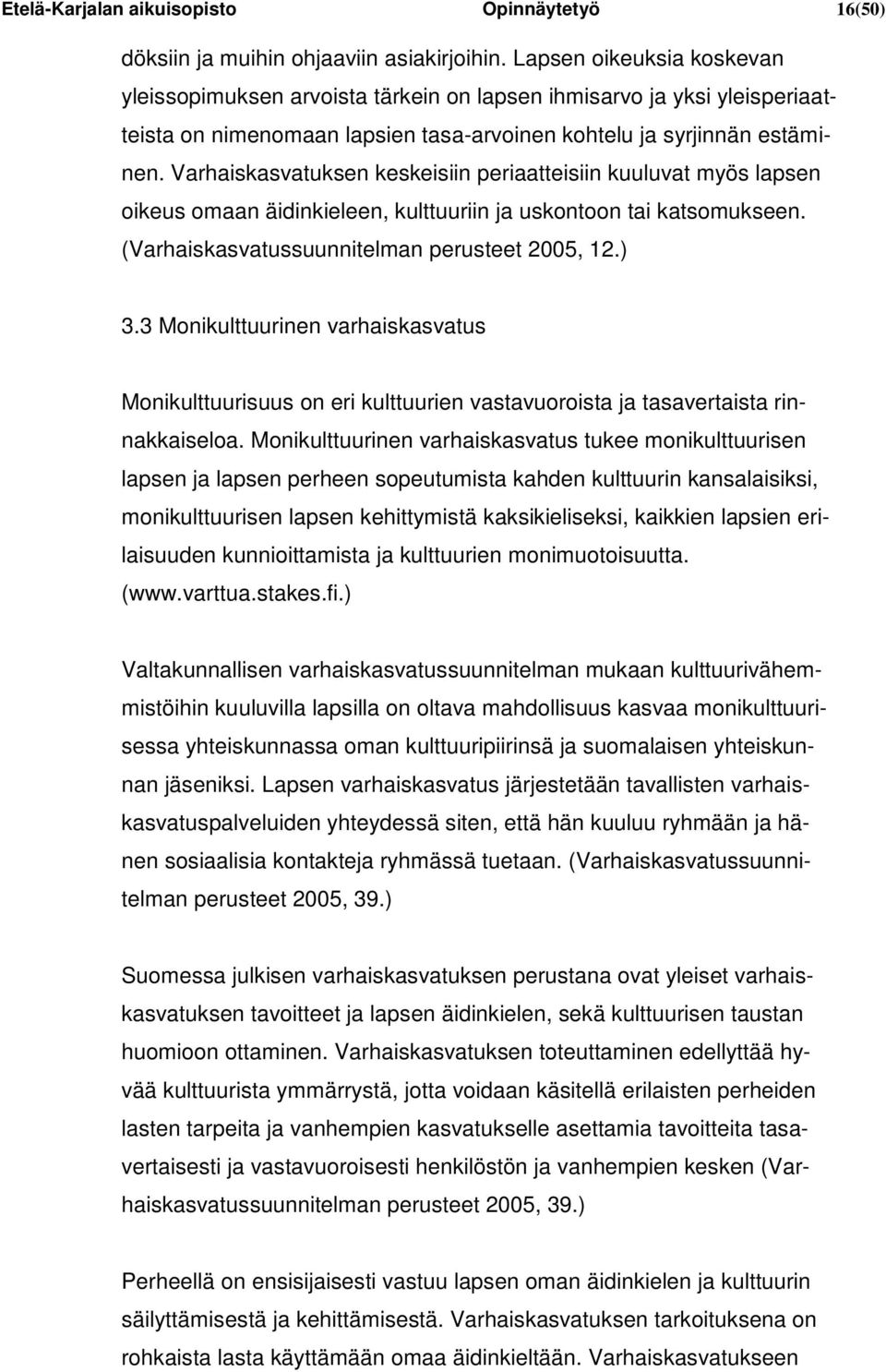 Varhaiskasvatuksen keskeisiin periaatteisiin kuuluvat myös lapsen oikeus omaan äidinkieleen, kulttuuriin ja uskontoon tai katsomukseen. (Varhaiskasvatussuunnitelman perusteet 2005, 12.) 3.