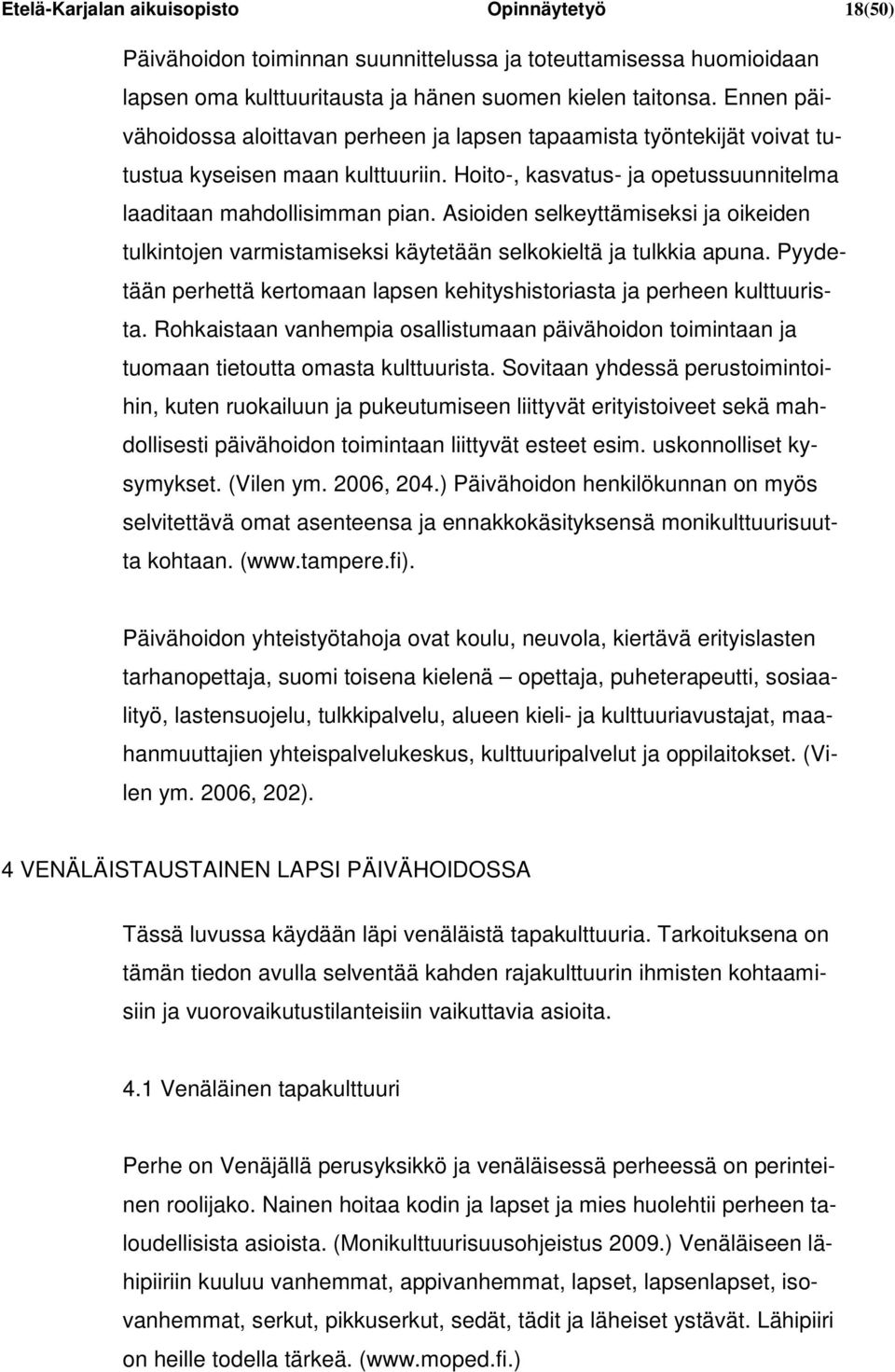 Asioiden selkeyttämiseksi ja oikeiden tulkintojen varmistamiseksi käytetään selkokieltä ja tulkkia apuna. Pyydetään perhettä kertomaan lapsen kehityshistoriasta ja perheen kulttuurista.