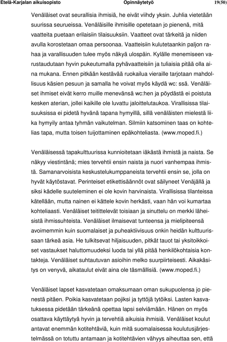 Vaatteisiin kulutetaankin paljon rahaa ja varallisuuden tulee myös näkyä ulospäin. Kylälle menemiseen varustaudutaan hyvin pukeutumalla pyhävaatteisiin ja tuliaisia pitää olla aina mukana.