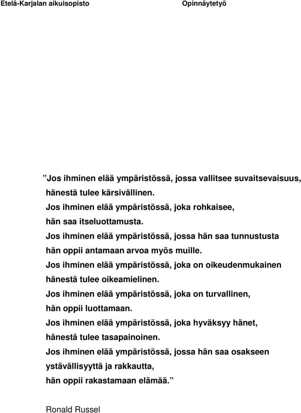 Jos ihminen elää ympäristössä, joka on oikeudenmukainen hänestä tulee oikeamielinen. Jos ihminen elää ympäristössä, joka on turvallinen, hän oppii luottamaan.