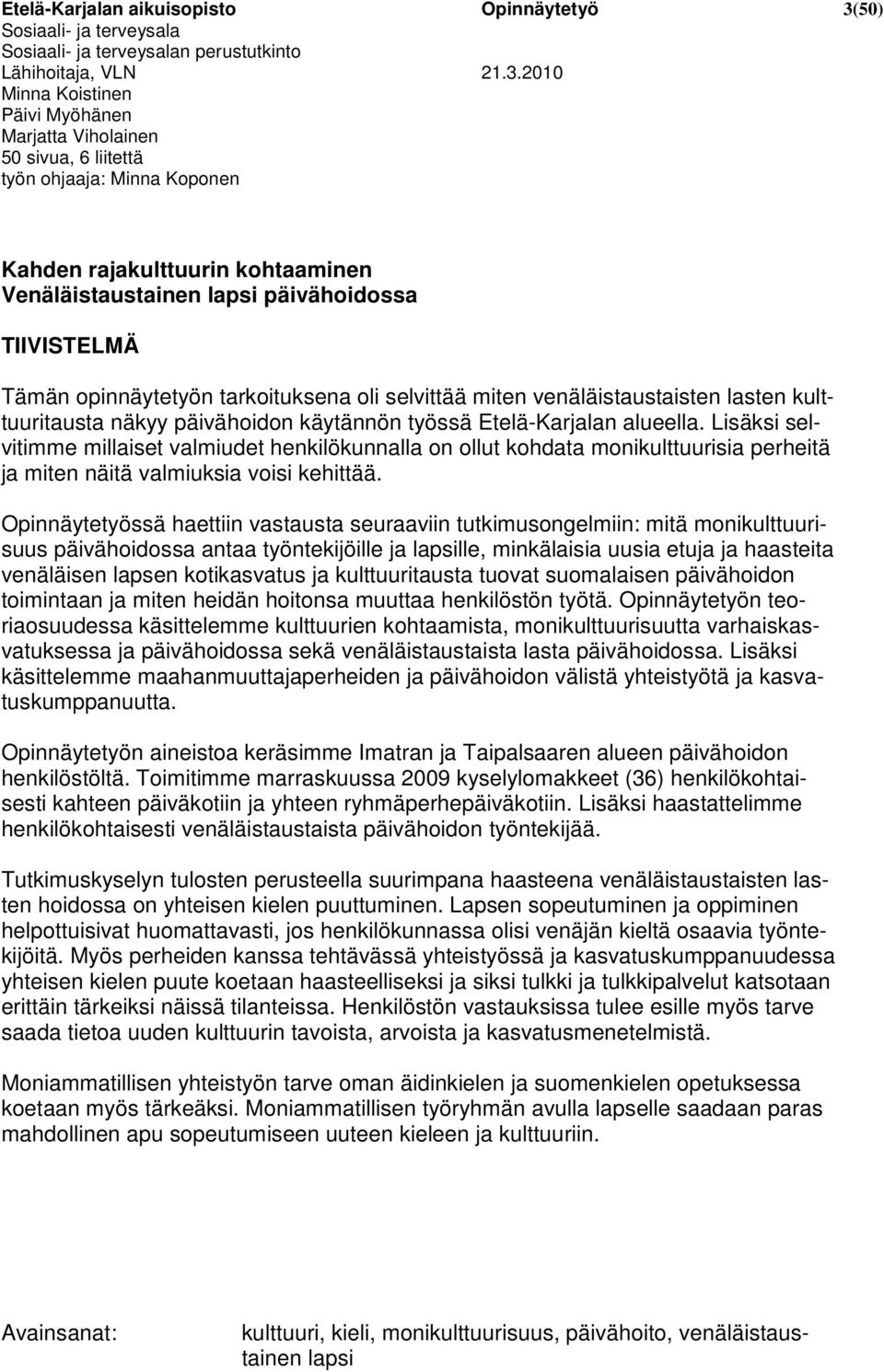 2010 Minna Koistinen Päivi Myöhänen Marjatta Viholainen 50 sivua, 6 liitettä työn ohjaaja: Minna Koponen Kahden rajakulttuurin kohtaaminen Venäläistaustainen lapsi päivähoidossa TIIVISTELMÄ Tämän