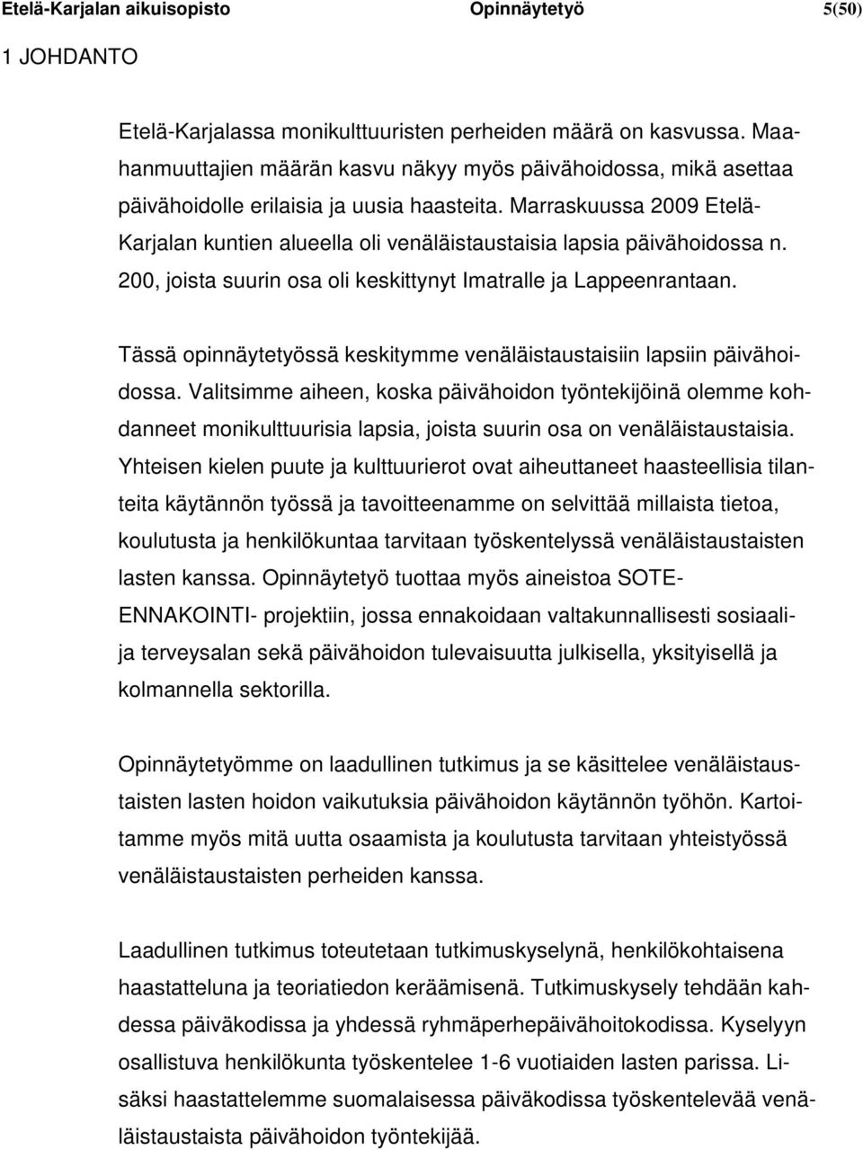 Marraskuussa 2009 Etelä- Karjalan kuntien alueella oli venäläistaustaisia lapsia päivähoidossa n. 200, joista suurin osa oli keskittynyt Imatralle ja Lappeenrantaan.