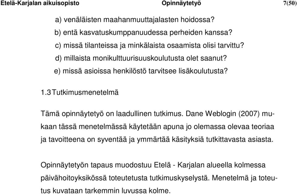 3 Tutkimusmenetelmä Tämä opinnäytetyö on laadullinen tutkimus.