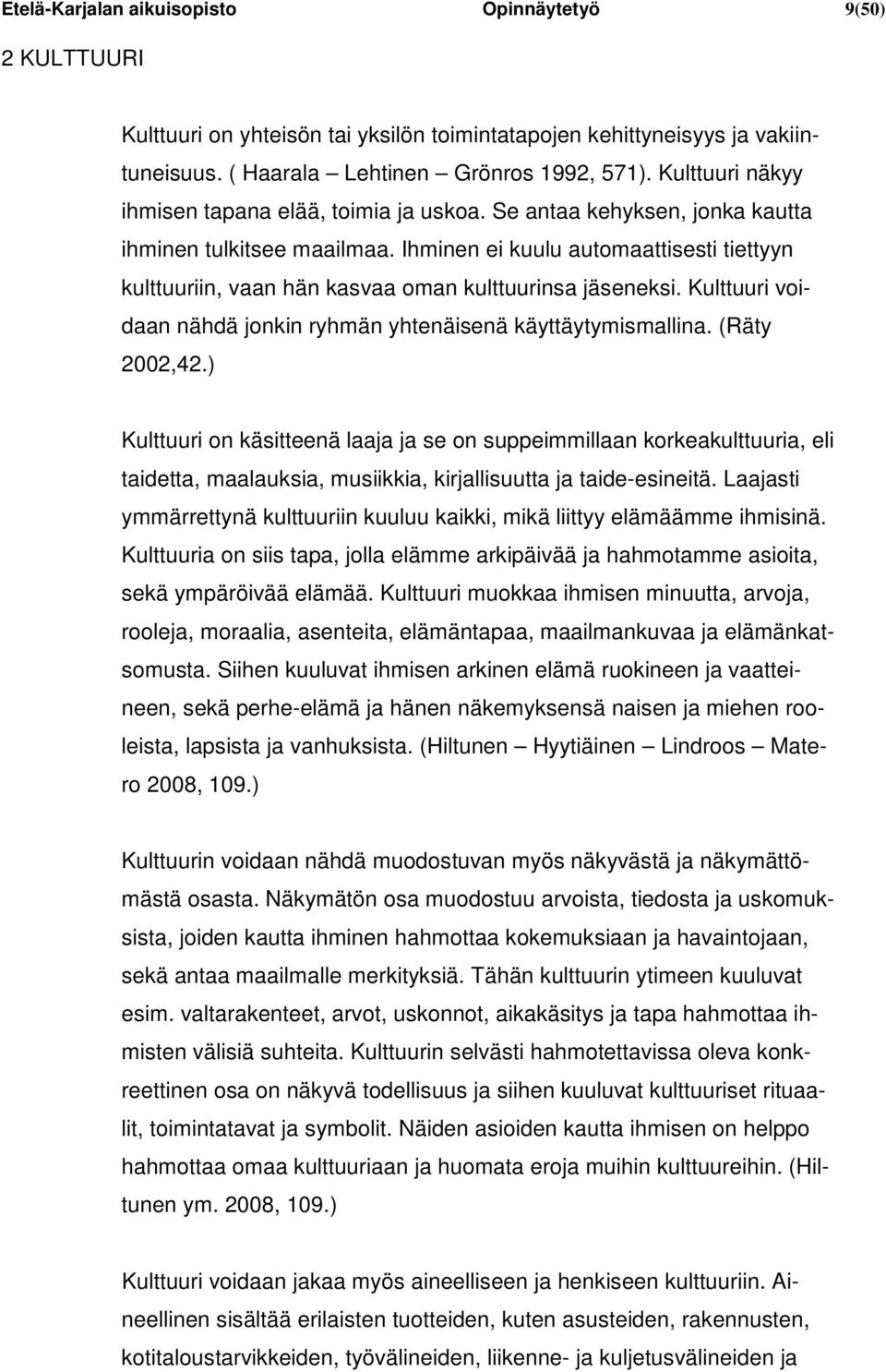 Ihminen ei kuulu automaattisesti tiettyyn kulttuuriin, vaan hän kasvaa oman kulttuurinsa jäseneksi. Kulttuuri voidaan nähdä jonkin ryhmän yhtenäisenä käyttäytymismallina. (Räty 2002,42.