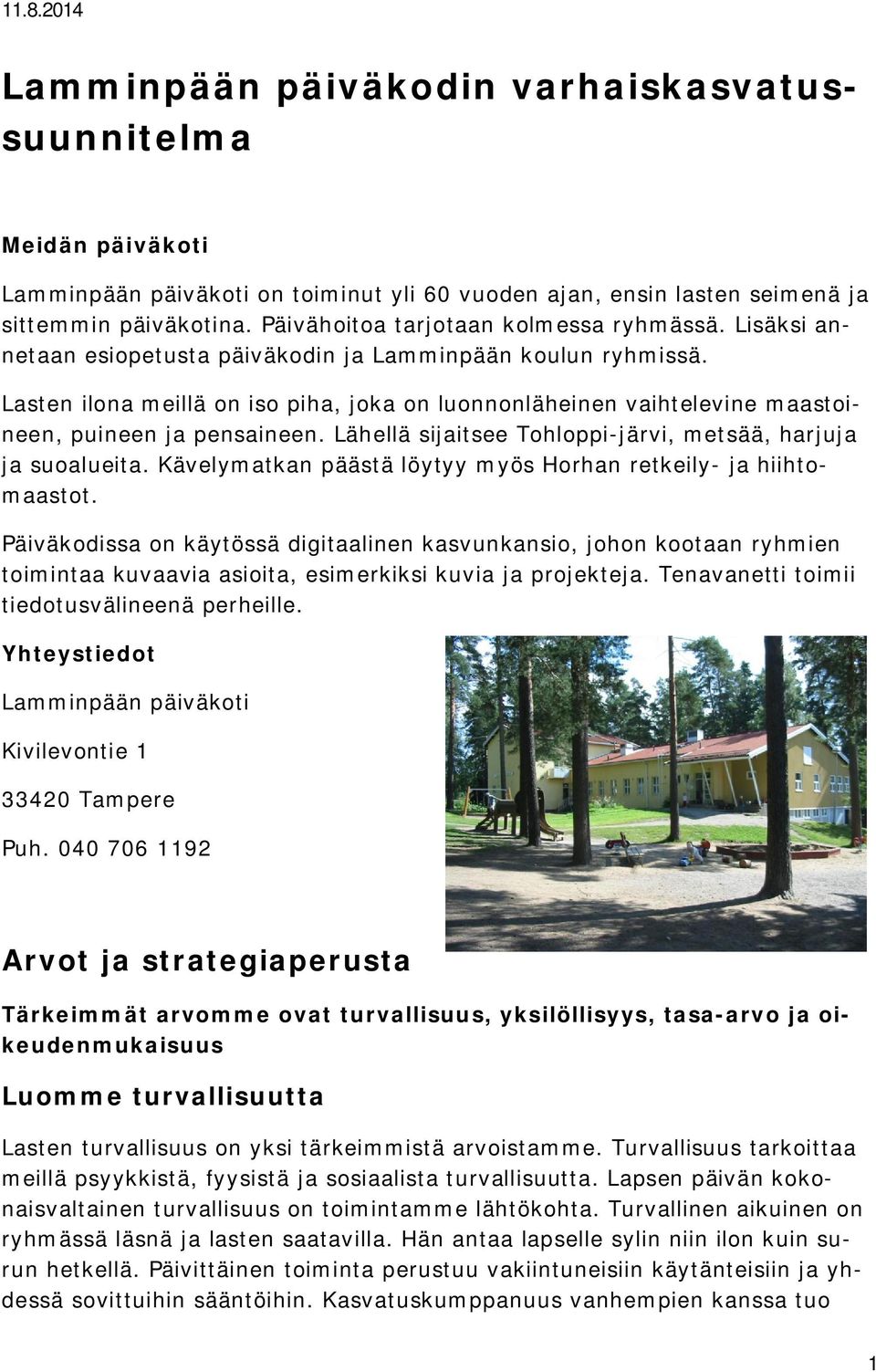 Lasten ilona meillä on iso piha, joka on luonnonläheinen vaihtelevine maastoineen, puineen ja pensaineen. Lähellä sijaitsee Tohloppi-järvi, metsää, harjuja ja suoalueita.