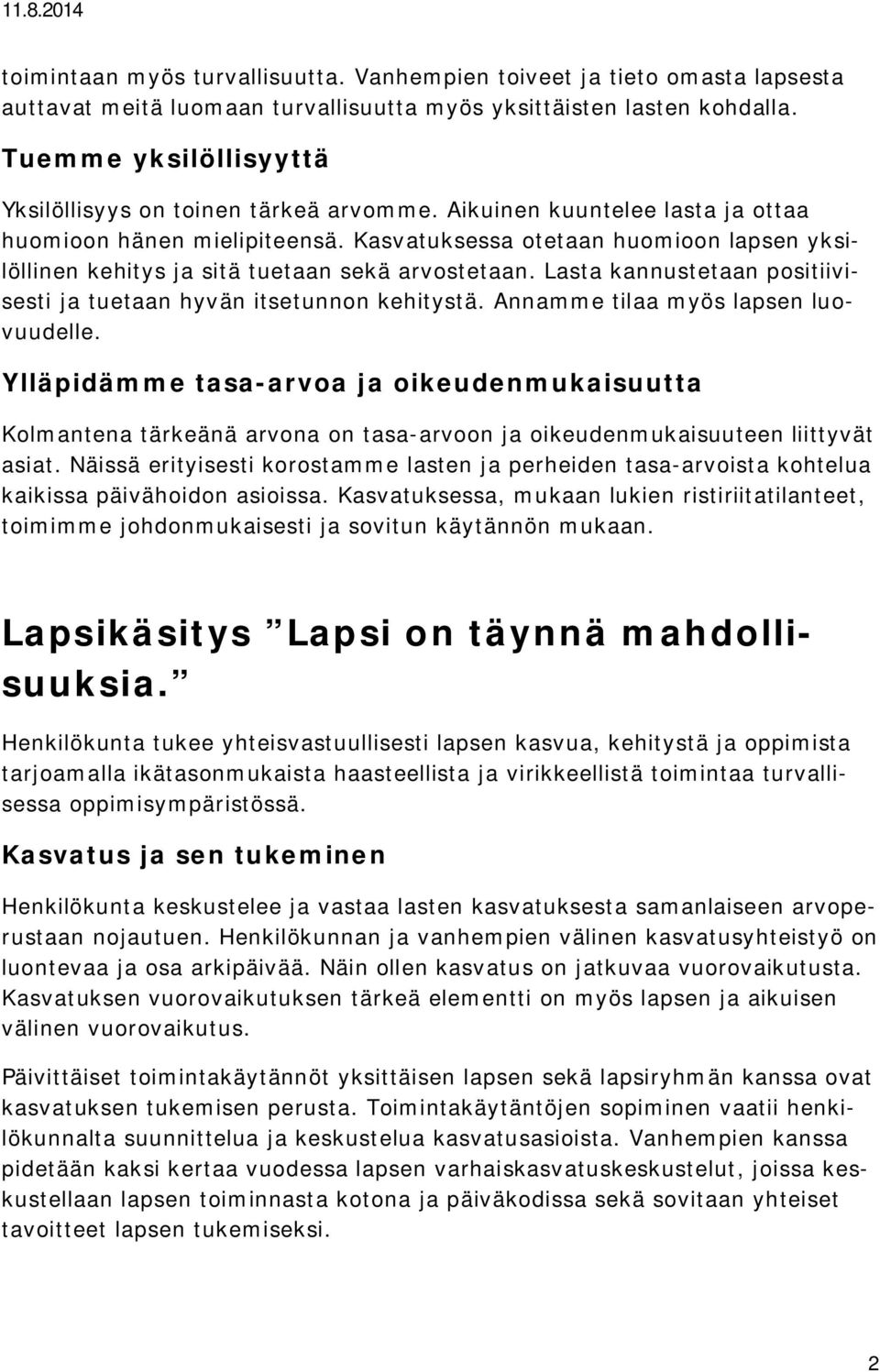 Kasvatuksessa otetaan huomioon lapsen yksilöllinen kehitys ja sitä tuetaan sekä arvostetaan. Lasta kannustetaan positiivisesti ja tuetaan hyvän itsetunnon kehitystä.