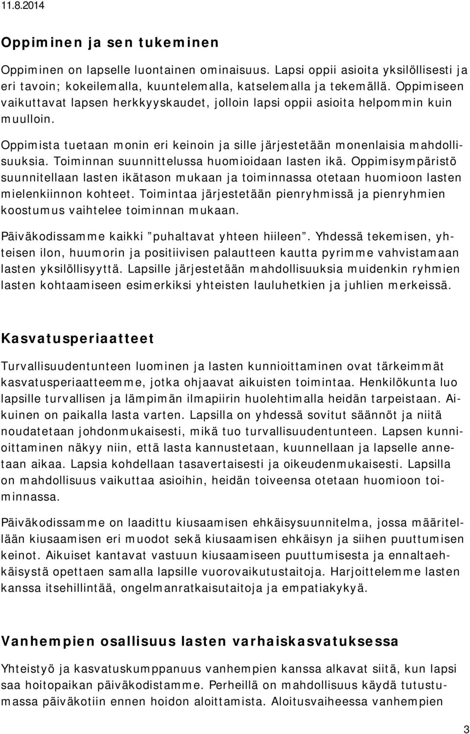 Toiminnan suunnittelussa huomioidaan lasten ikä. Oppimisympäristö suunnitellaan lasten ikätason mukaan ja toiminnassa otetaan huomioon lasten mielenkiinnon kohteet.